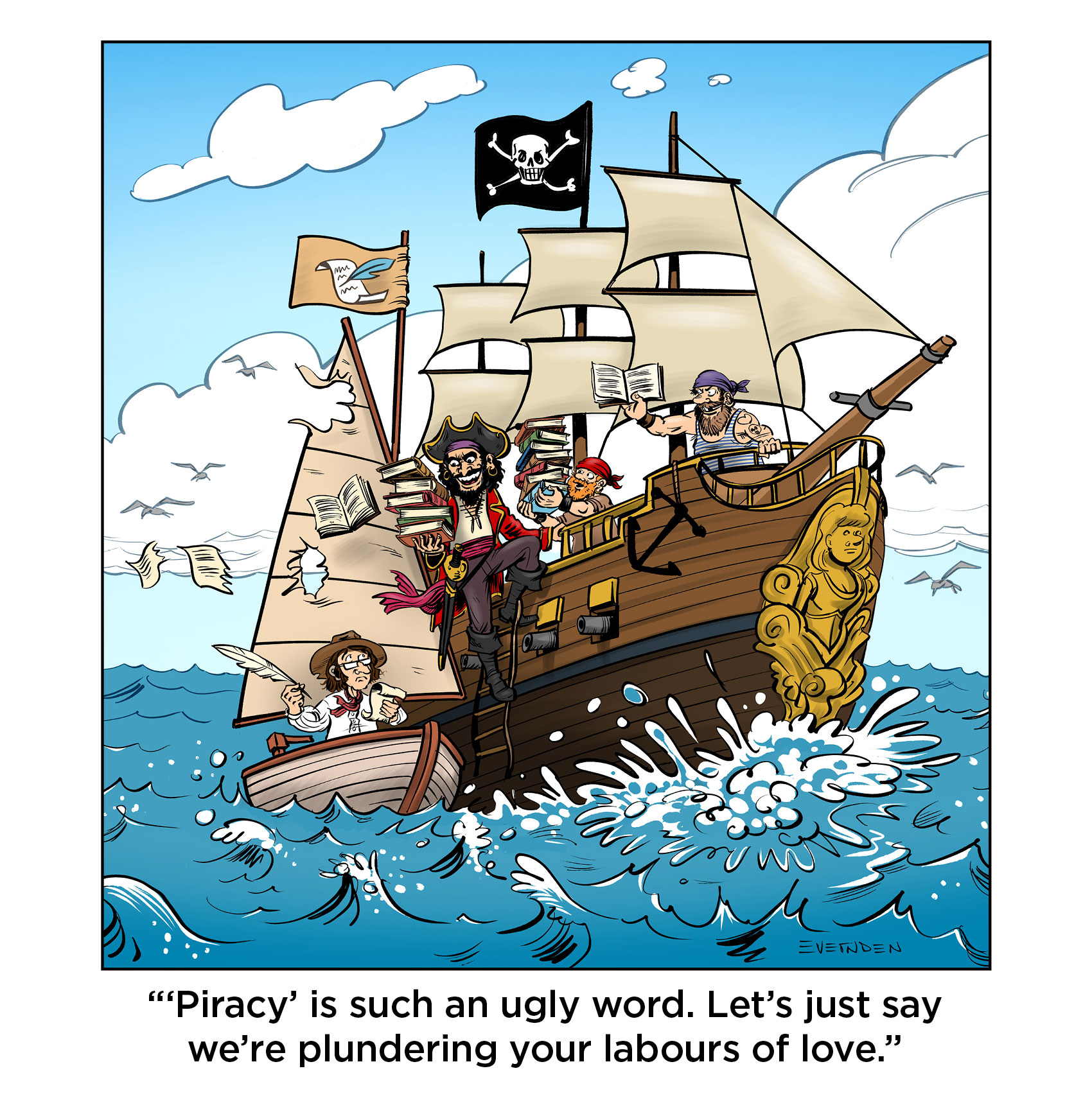Editorial Cartoon by Derek Evernden: "'Piracy' is such an ugly word. Let's just say we're plundering your labours of love."