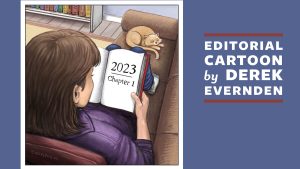 Feature image for the January Editorial Cartoon: An illustration of a woman sitting on a couch holding an open book. The fist page of the book reads "2023. Chapter 1". There is a cat curled up on the couch and a bookcase is visible in the background. The text "Editorial Cartoon by Derek Evernden" is displayed to the right of the cartoon.