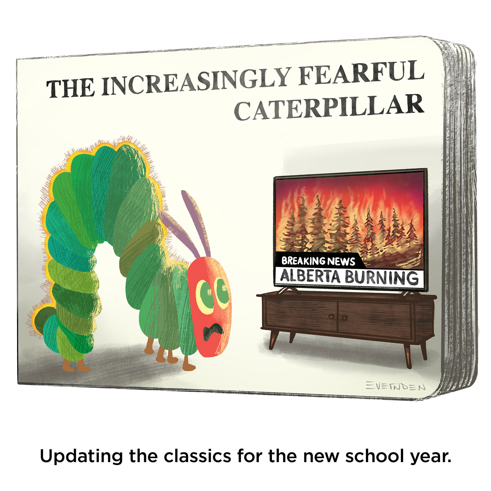 An illustraton of a children’s board book titled “The Increasingy Fearful Caterpillar”. The cover has a caterpillar watching a TV which displays a forest fire and the headline “Breaking News Alberta Burning”. Below the board book is the caption, “Updating the classics for the new school year."