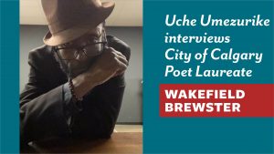 Uche Umezurike interviews City of Calgary Poet Laureate Wakefield Brewster