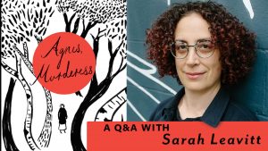 A Q&A with Sarah Leavitt, author of Agnes, Murderess (Freehand Books).